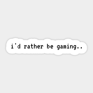 I'd rather be gaming.. Sticker